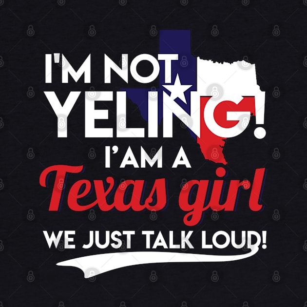 I'm Not Yelling I'm A Texas Girl Funny Texas Pride Texas Flag Gift by Otis Patrick